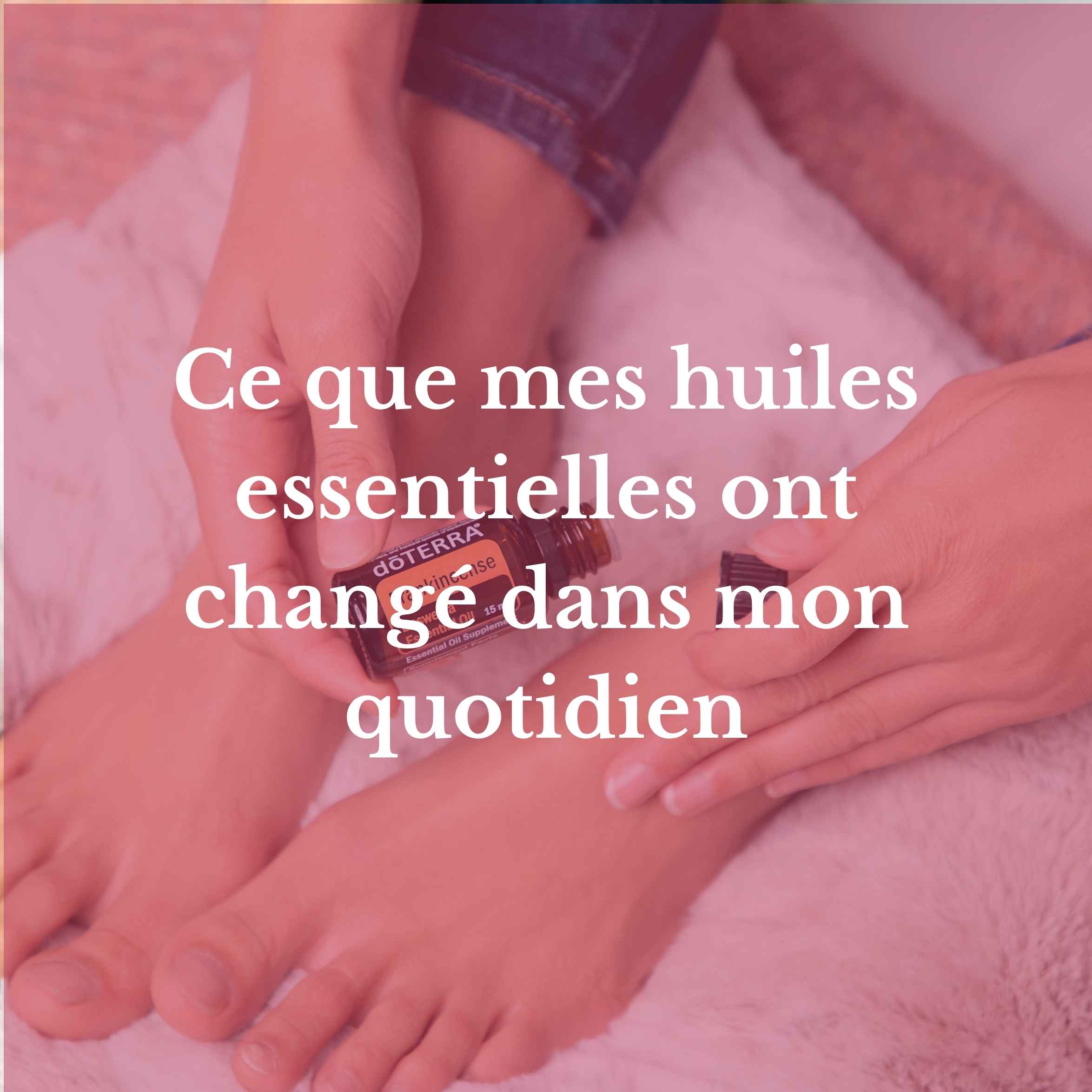 Application d'huile essentielle lors d'un massage des pieds, rituel de bien-être au quotidien